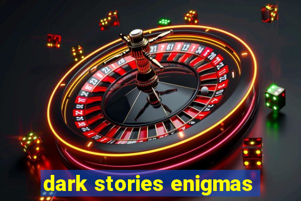 dark stories enigmas